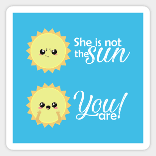 She is not the sun, you are! Sticker